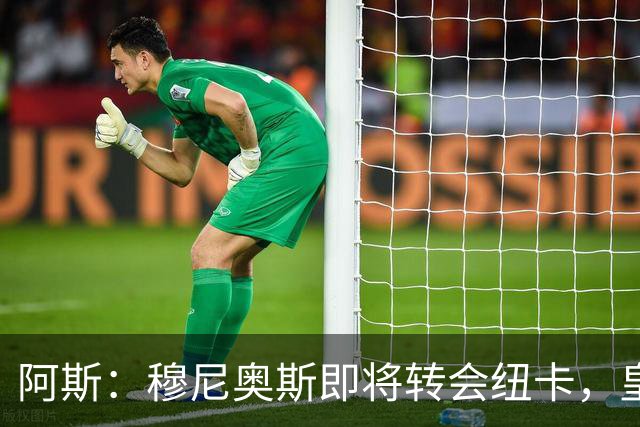 阿斯：穆尼奥斯即将转会纽卡，皇马在交易中加入回购条款